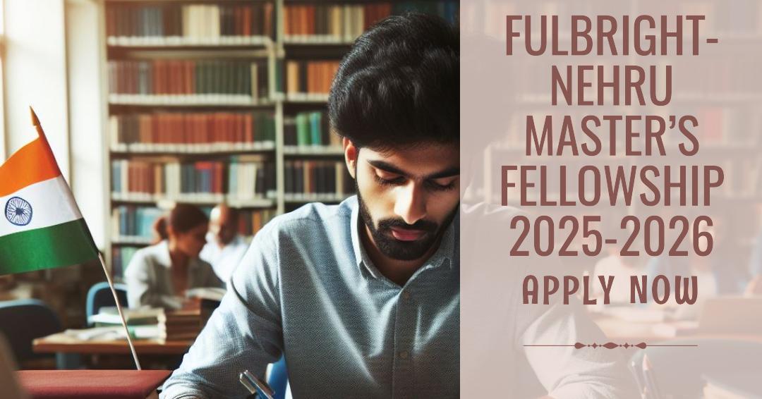 Fulbright-Nehru Master’s Fellowships for Indian Scholars: Apply for 2025-2026 batch
